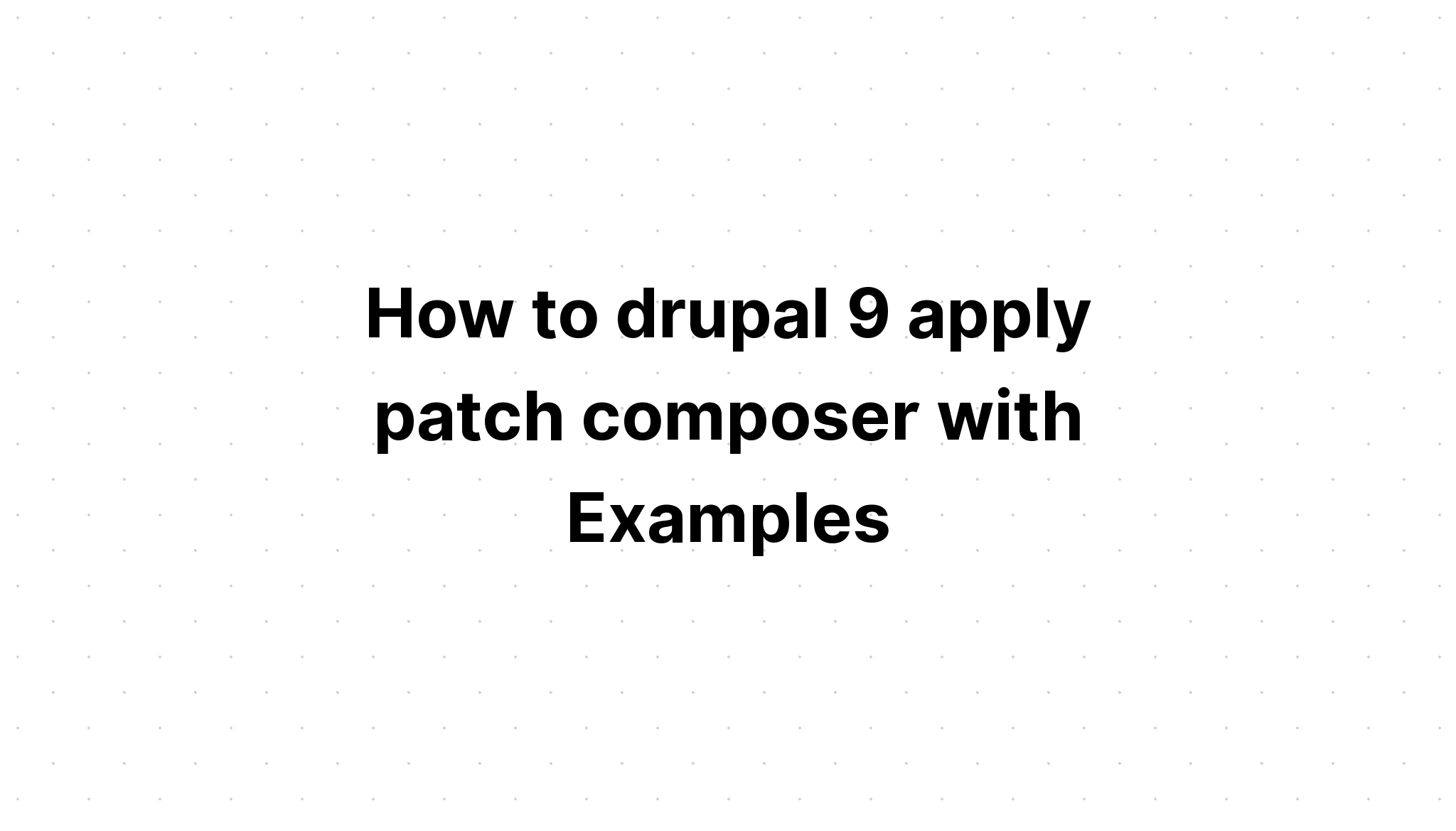 Cách drupal 9 áp dụng trình soạn thảo bản vá với các ví dụ